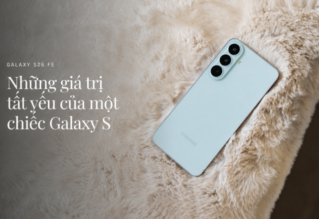 Galaxy S26 FE: Bản ‘cốt lõi’ của dòng S tập trung vào giá trị thiết yếu